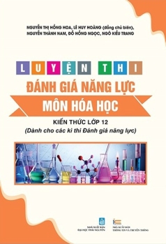 LUYỆN THI ĐÁNH GIÁ NĂNG LỰC MÔN HÓA HỌC (Kiến thức lớp 12) - Dành cho các kì thi đánh giá năng lực